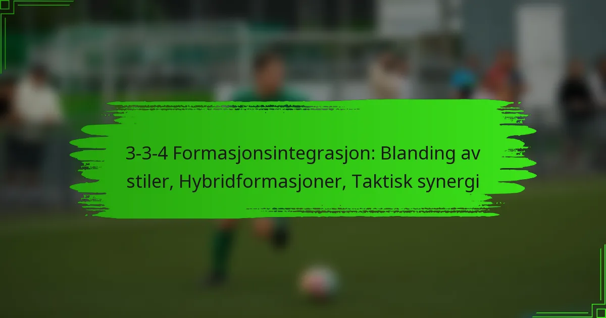 3-3-4 Formasjonsintegrasjon: Blanding av stiler, Hybridformasjoner, Taktisk synergi