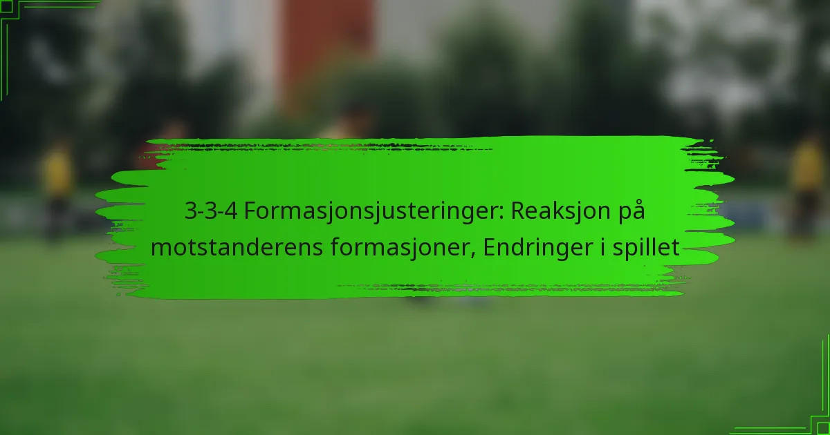 3-3-4 Formasjonsjusteringer: Reaksjon på motstanderens formasjoner, Endringer i spillet