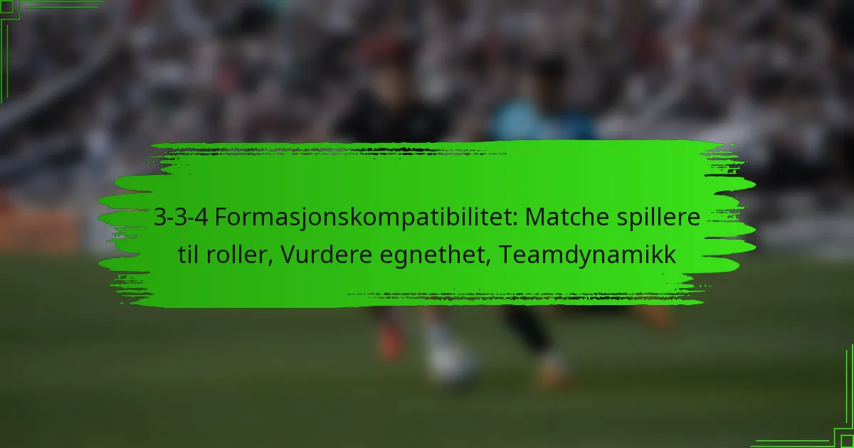 3-3-4 Formasjonskompatibilitet: Matche spillere til roller, Vurdere egnethet, Teamdynamikk