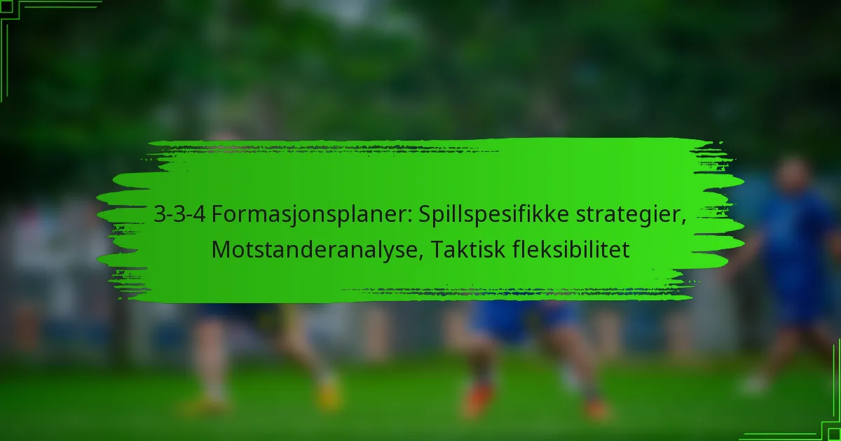 3-3-4 Formasjonsplaner: Spillspesifikke strategier, Motstanderanalyse, Taktisk fleksibilitet