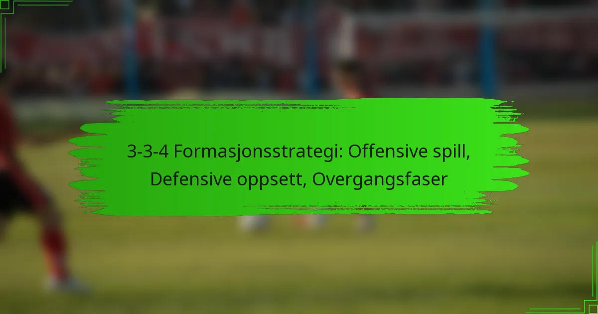 3-3-4 Formasjonsstrategi: Offensive spill, Defensive oppsett, Overgangsfaser