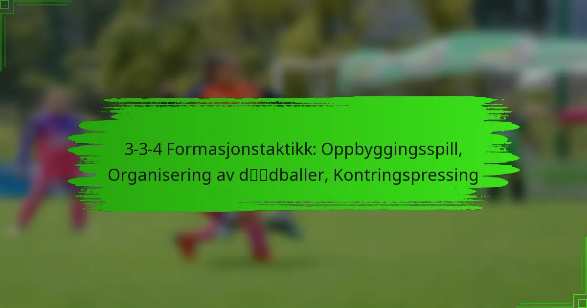 3-3-4 Formasjonstaktikk: Oppbyggingsspill, Organisering av dødballer, Kontringspressing