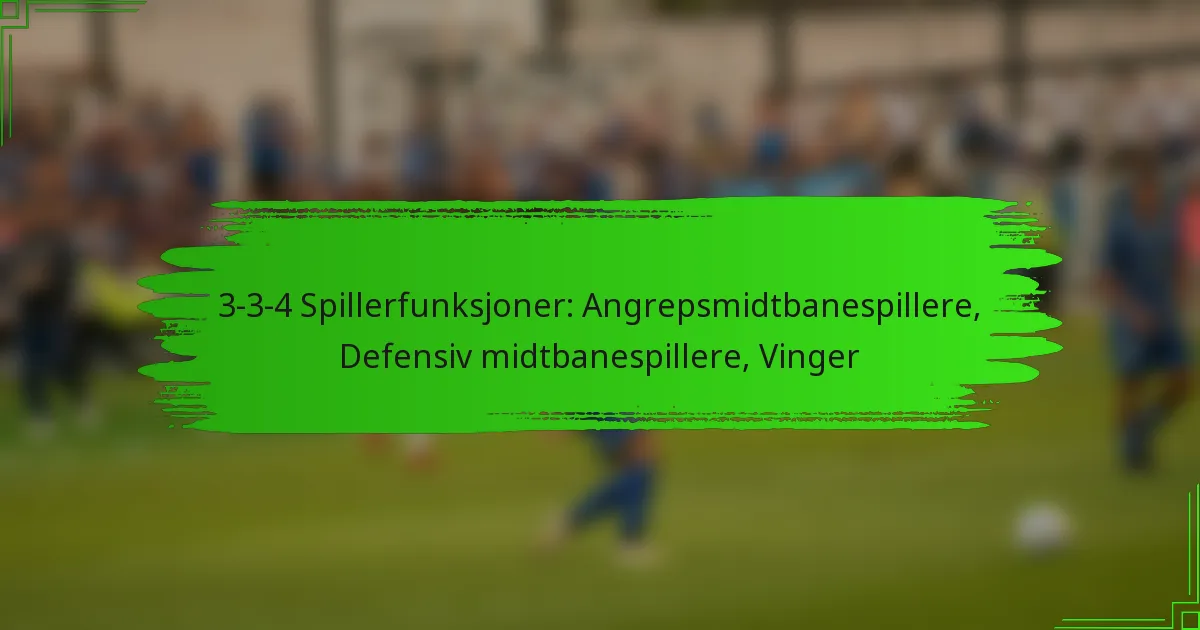 3-3-4 Spillerfunksjoner: Angrepsmidtbanespillere, Defensiv midtbanespillere, Vinger