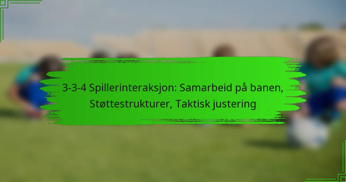 3-3-4 Spillerinteraksjon: Samarbeid på banen, Støttestrukturer, Taktisk justering