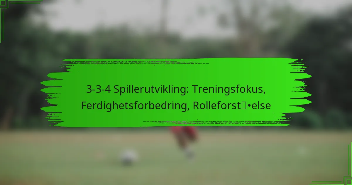 3-3-4 Spillerutvikling: Treningsfokus, Ferdighetsforbedring, Rolleforståelse