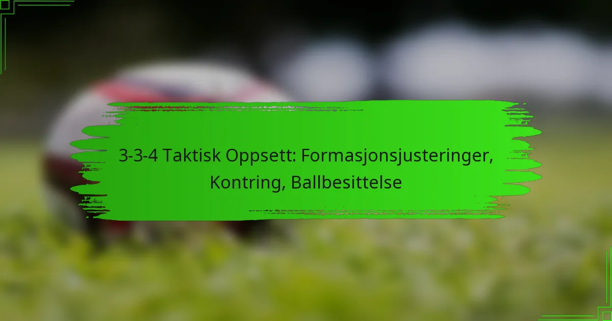 3-3-4 Taktisk Oppsett: Formasjonsjusteringer, Kontring, Ballbesittelse