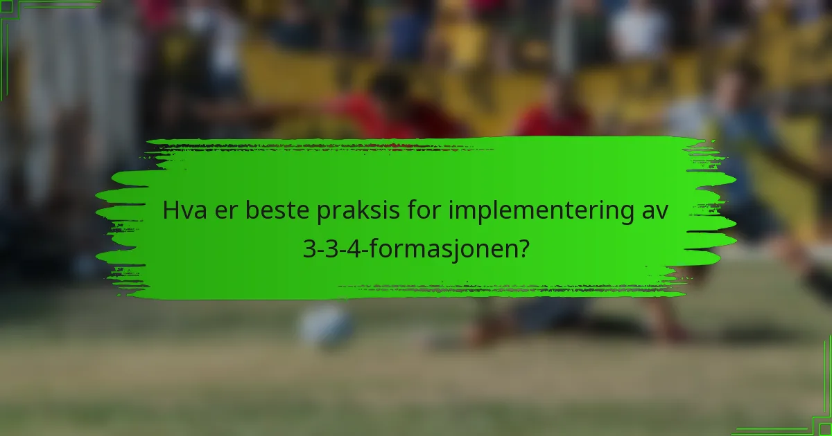 Hva er beste praksis for implementering av 3-3-4-formasjonen?