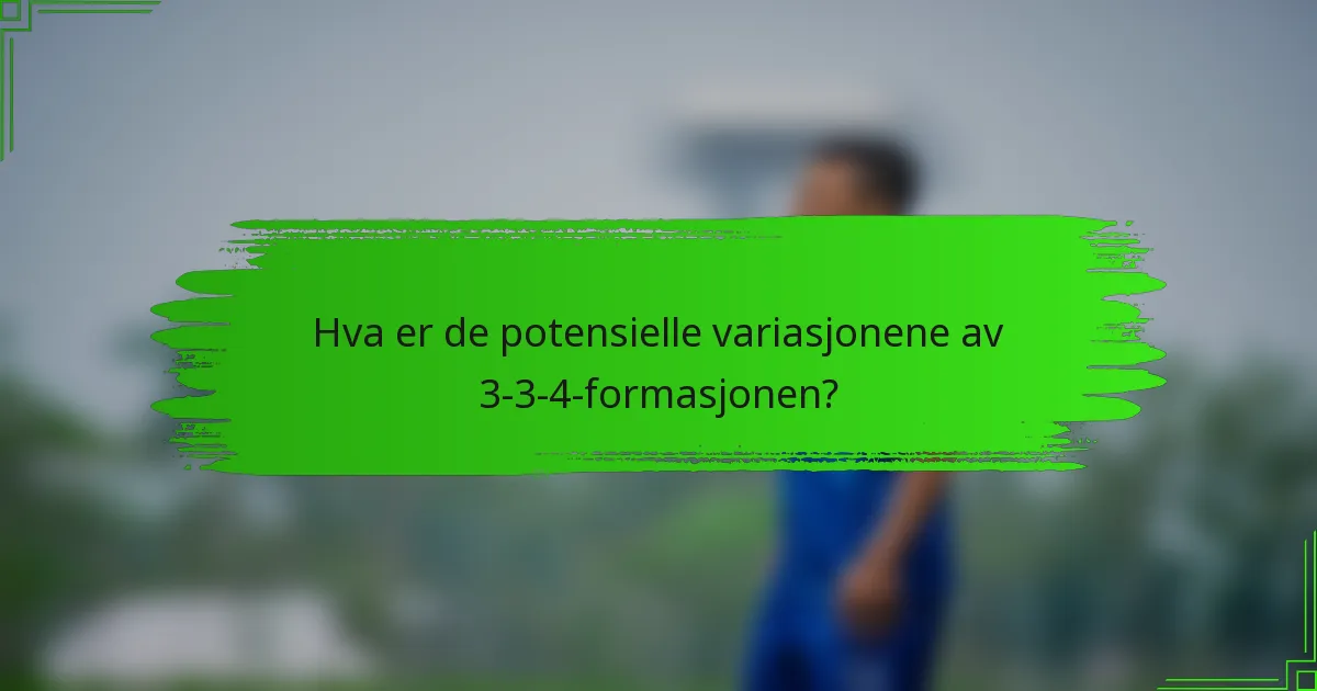 Hva er de potensielle variasjonene av 3-3-4-formasjonen?