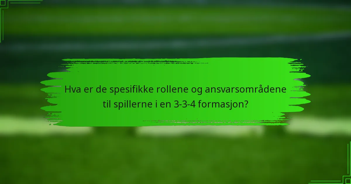 Hva er de spesifikke rollene og ansvarsområdene til spillerne i en 3-3-4 formasjon?