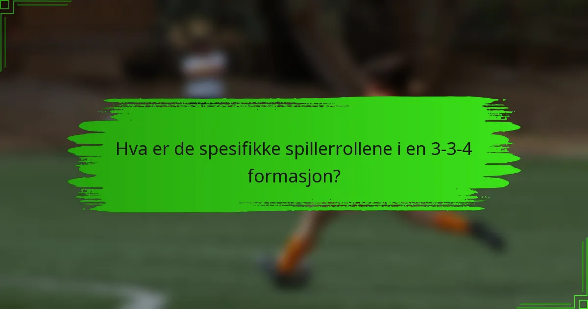 Hva er de spesifikke spillerrollene i en 3-3-4 formasjon?