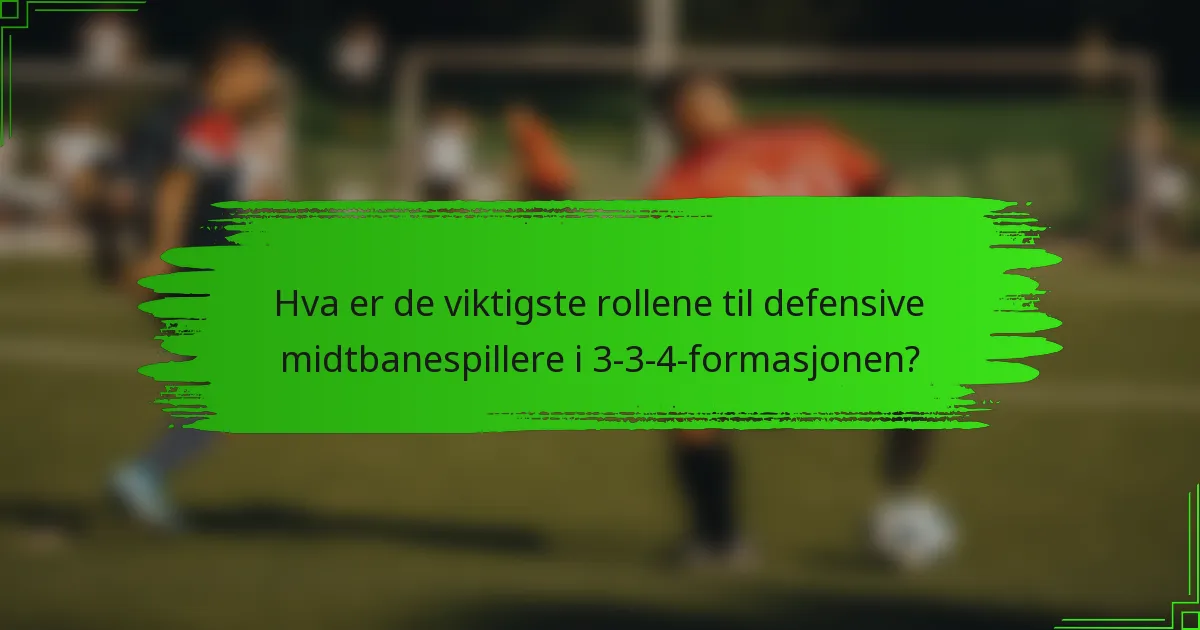 Hva er de viktigste rollene til defensive midtbanespillere i 3-3-4-formasjonen?