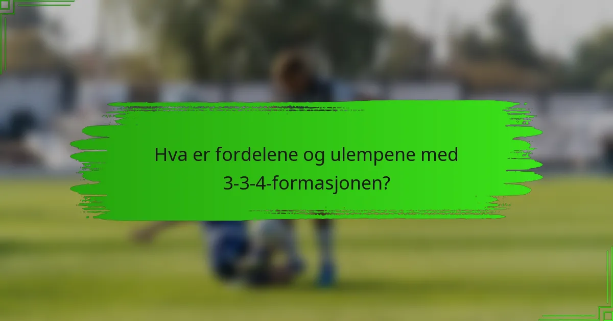 Hva er fordelene og ulempene med 3-3-4-formasjonen?