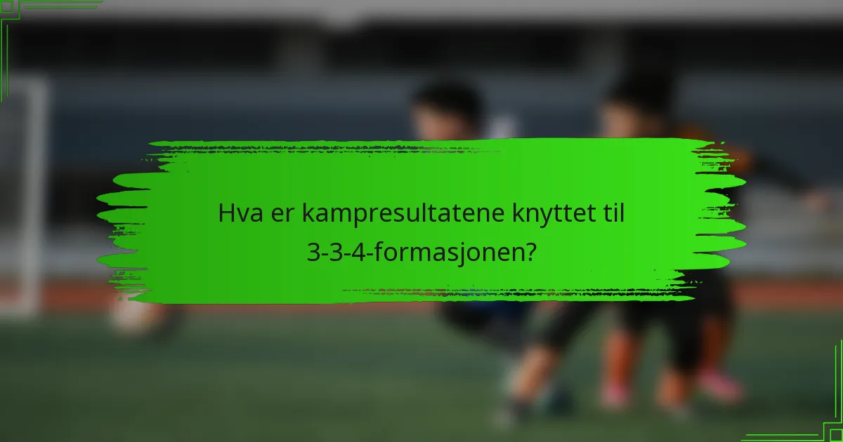 Hva er kampresultatene knyttet til 3-3-4-formasjonen?