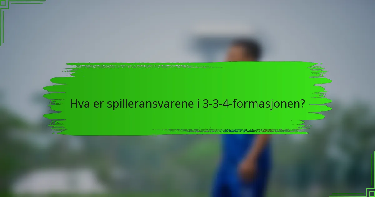 Hva er spilleransvarene i 3-3-4-formasjonen?