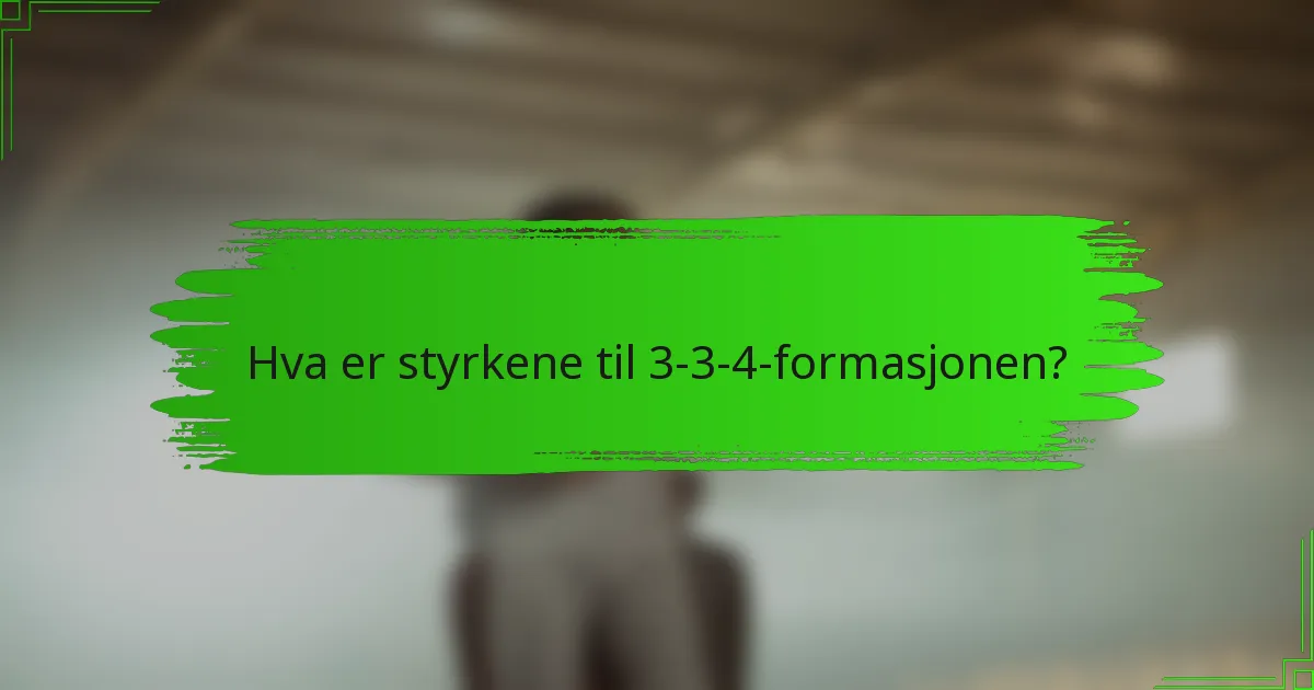 Hva er styrkene til 3-3-4-formasjonen?