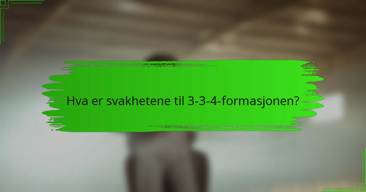 Hva er svakhetene til 3-3-4-formasjonen?