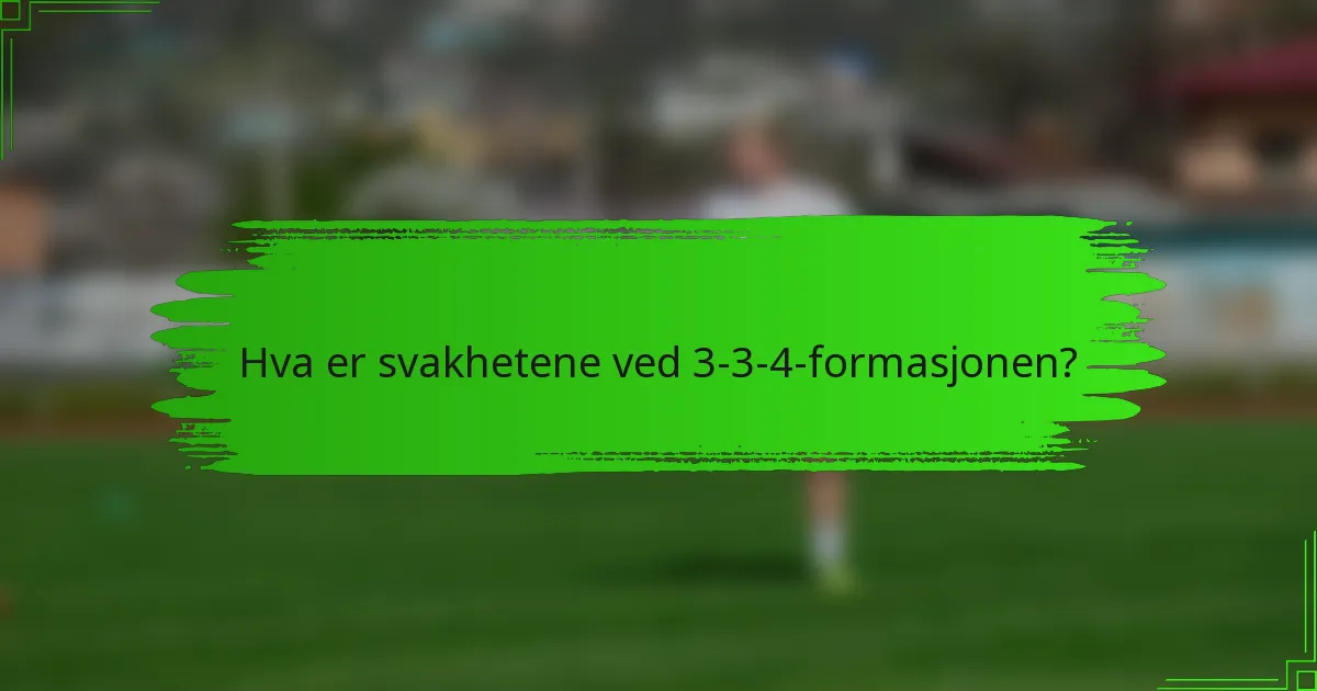 Hva er svakhetene ved 3-3-4-formasjonen?