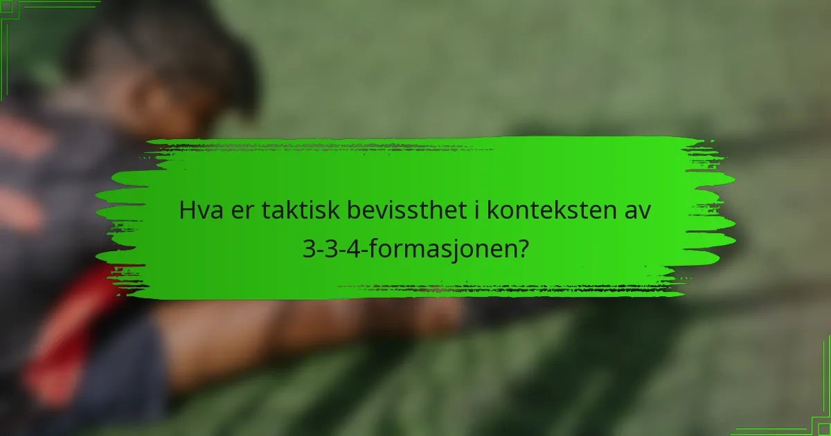 Hva er taktisk bevissthet i konteksten av 3-3-4-formasjonen?