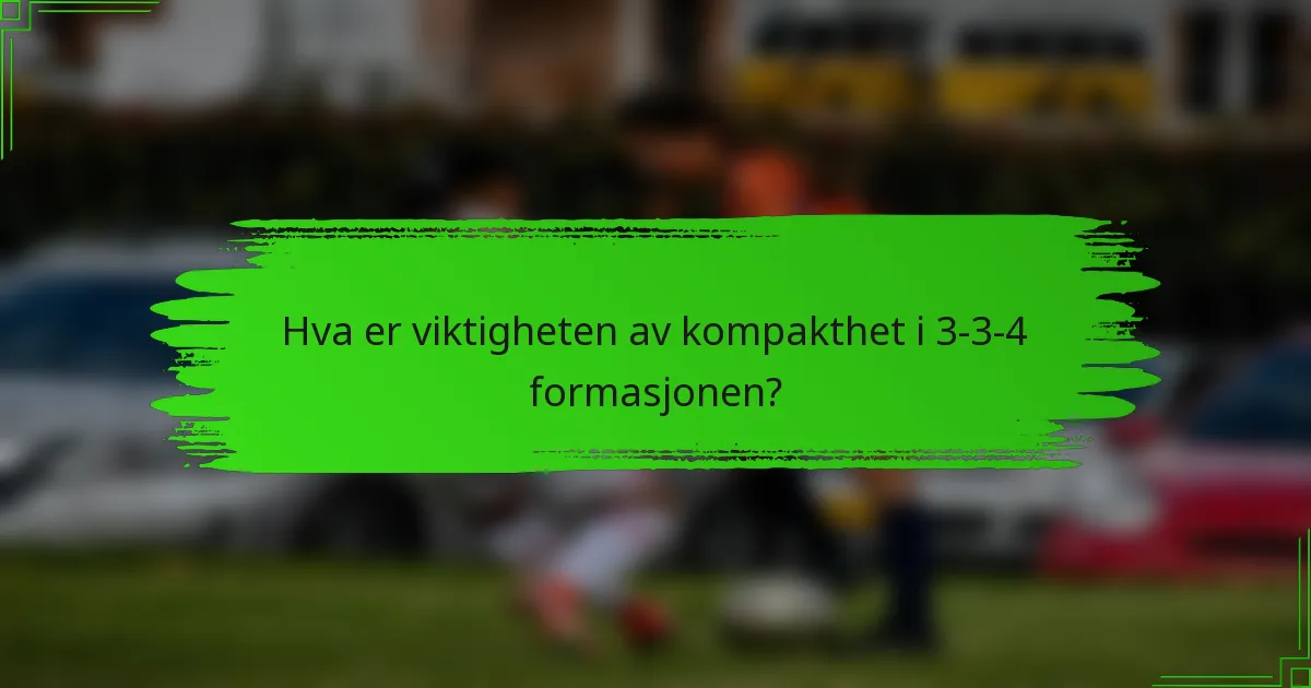 Hva er viktigheten av kompakthet i 3-3-4 formasjonen?