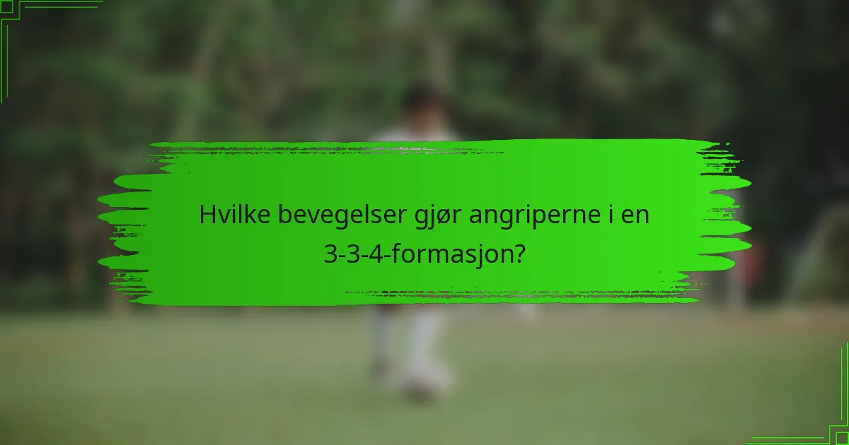 Hvilke bevegelser gjør angriperne i en 3-3-4-formasjon?