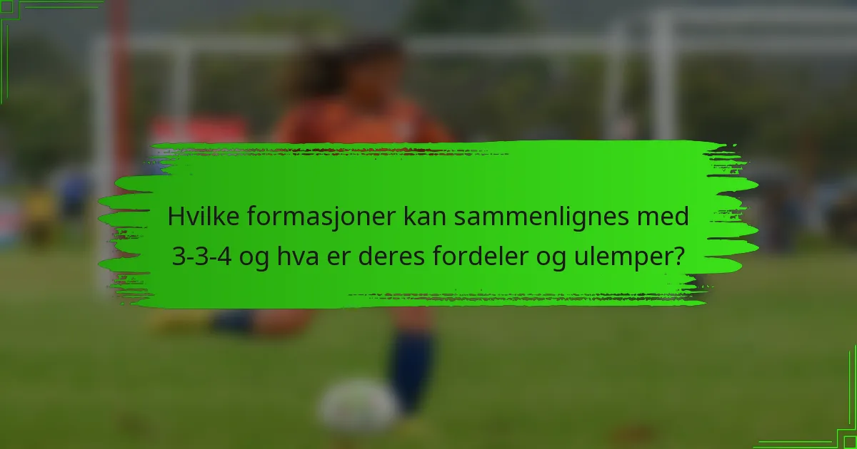 Hvilke formasjoner kan sammenlignes med 3-3-4 og hva er deres fordeler og ulemper?