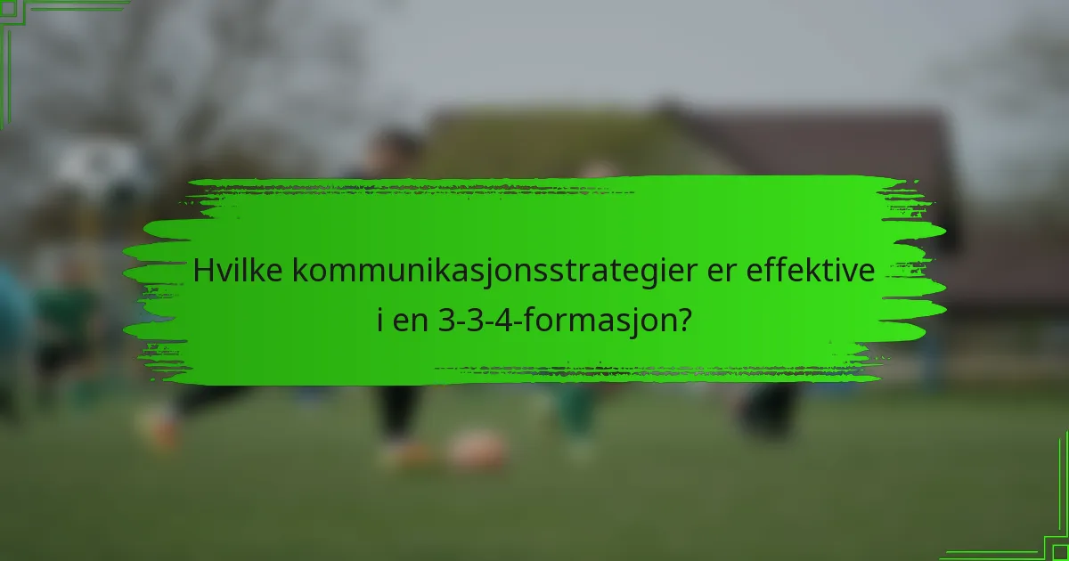 Hvilke kommunikasjonsstrategier er effektive i en 3-3-4-formasjon?