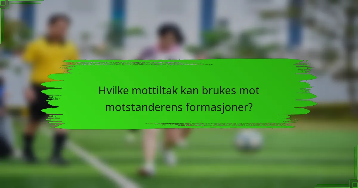 Hvilke mottiltak kan brukes mot motstanderens formasjoner?