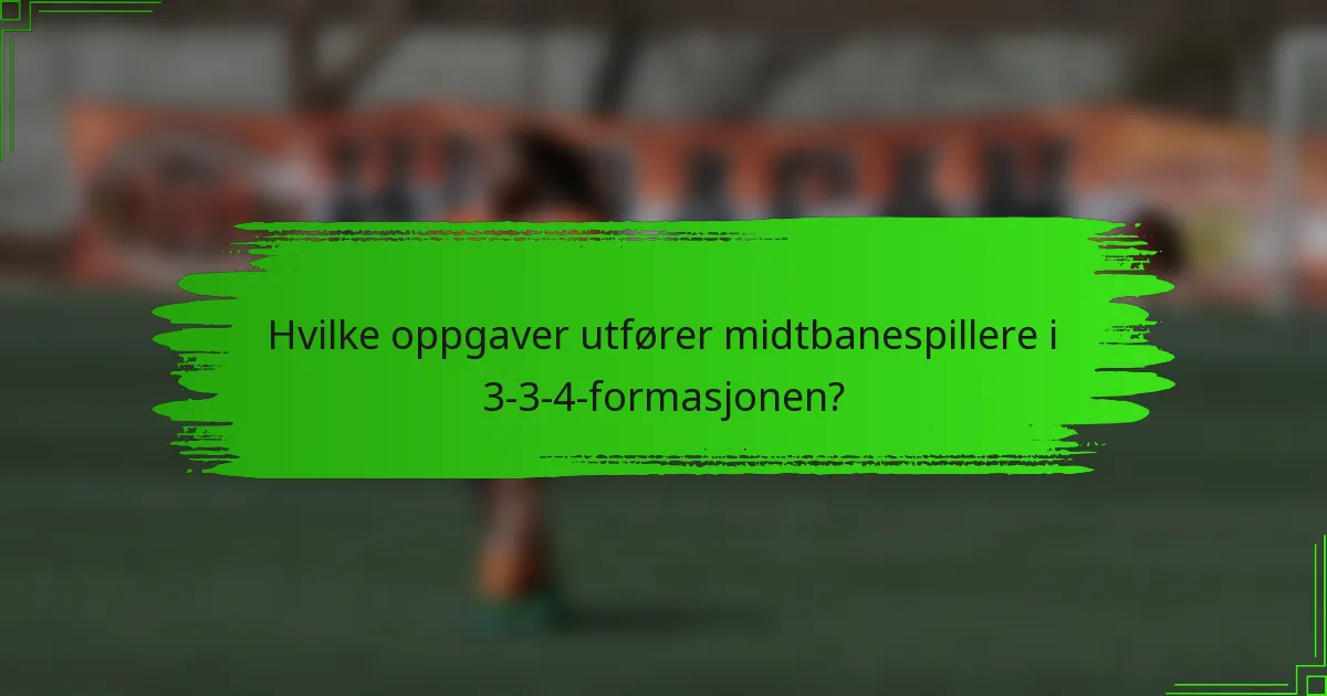 Hvilke oppgaver utfører midtbanespillere i 3-3-4-formasjonen?