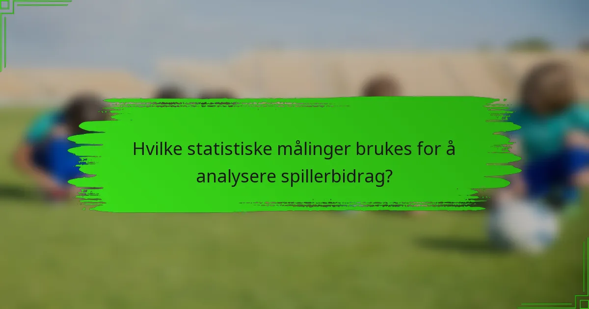 Hvilke statistiske målinger brukes for å analysere spillerbidrag?