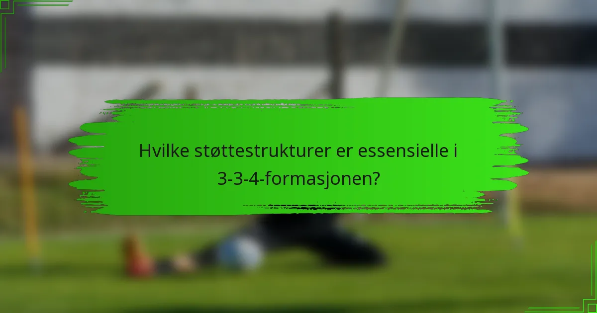 Hvilke støttestrukturer er essensielle i 3-3-4-formasjonen?