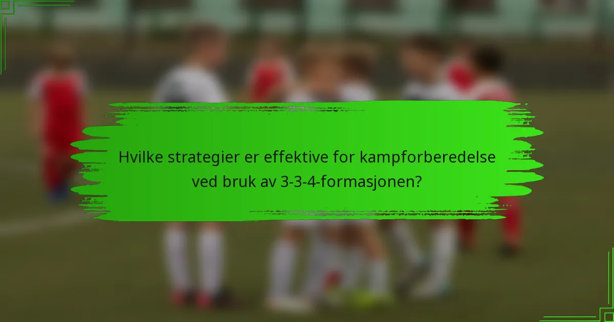 Hvilke strategier er effektive for kampforberedelse ved bruk av 3-3-4-formasjonen?