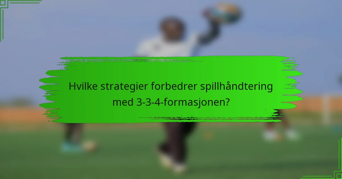 Hvilke strategier forbedrer spillhåndtering med 3-3-4-formasjonen?