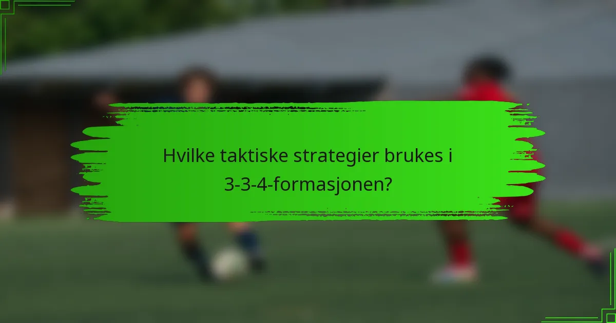 Hvilke taktiske strategier brukes i 3-3-4-formasjonen?