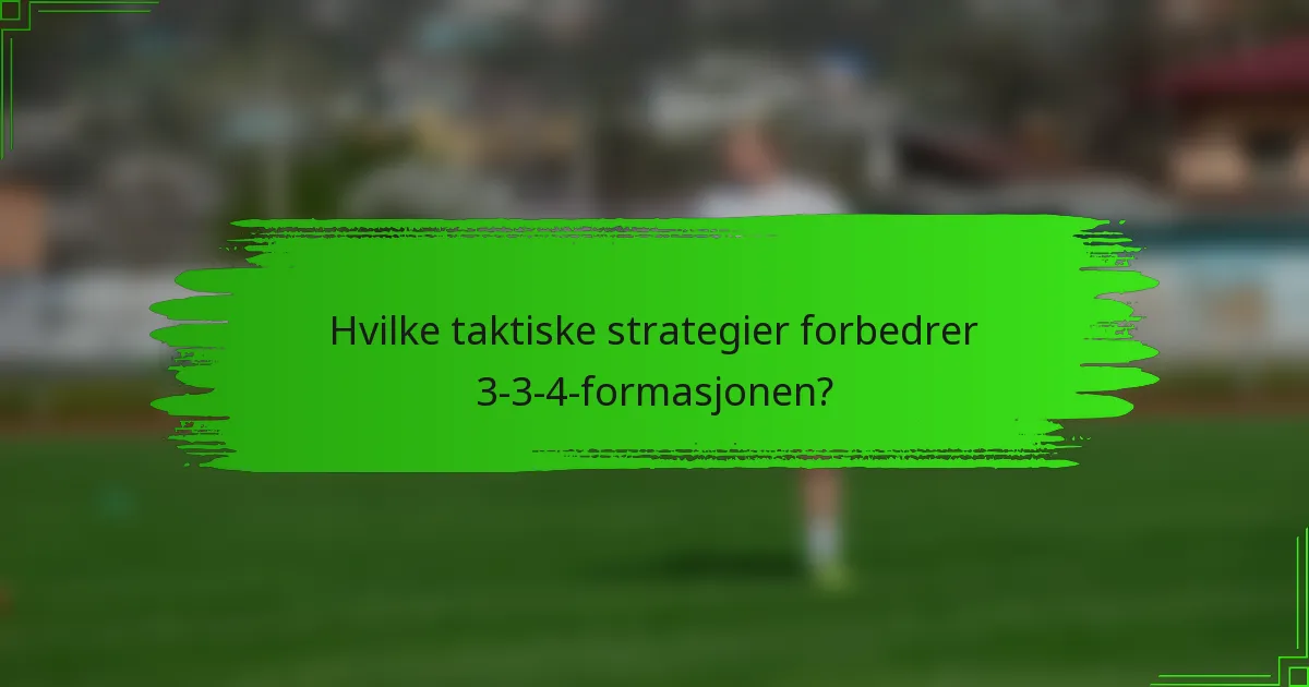 Hvilke taktiske strategier forbedrer 3-3-4-formasjonen?