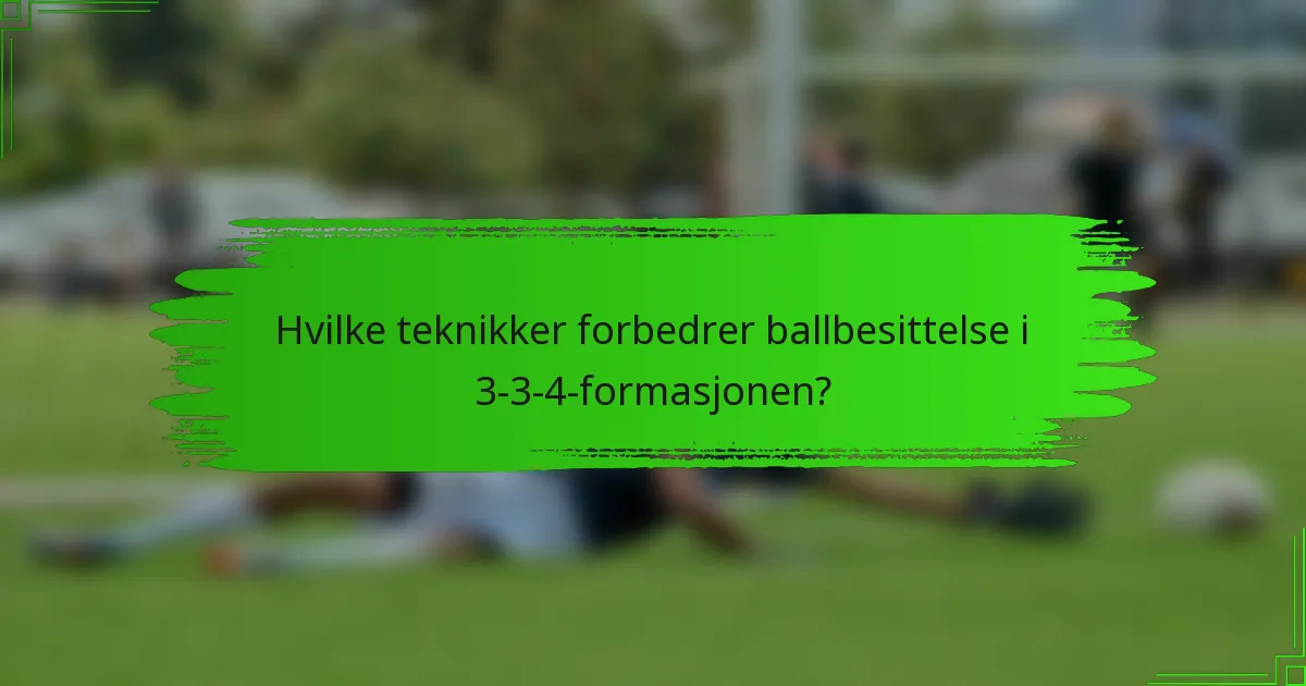 Hvilke teknikker forbedrer ballbesittelse i 3-3-4-formasjonen?