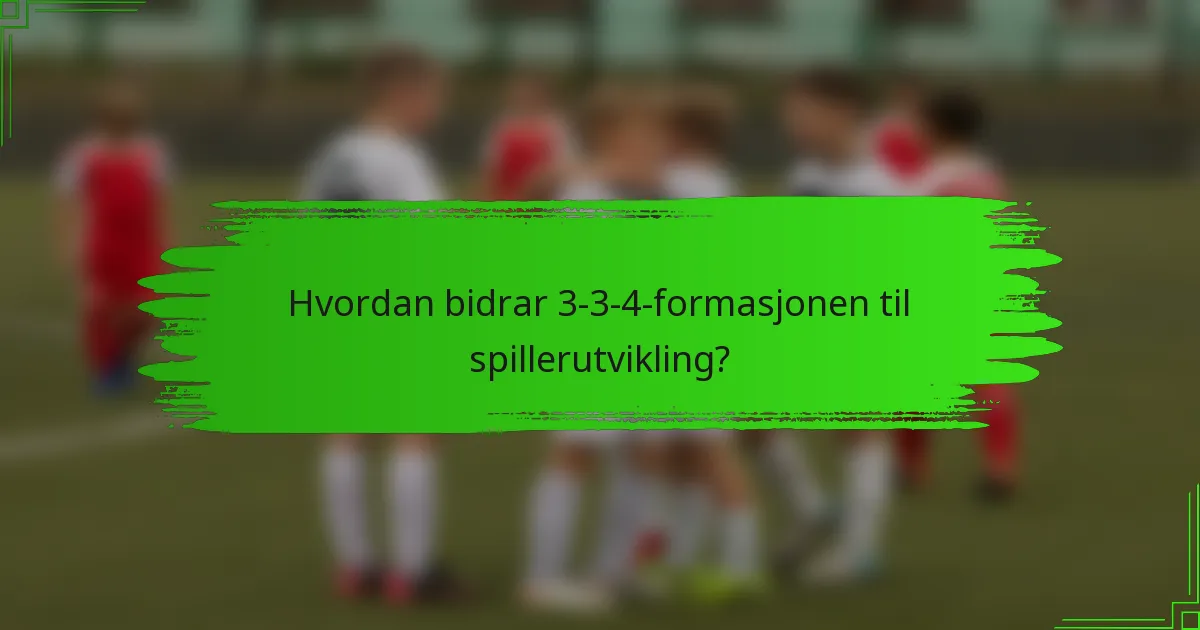 Hvordan bidrar 3-3-4-formasjonen til spillerutvikling?