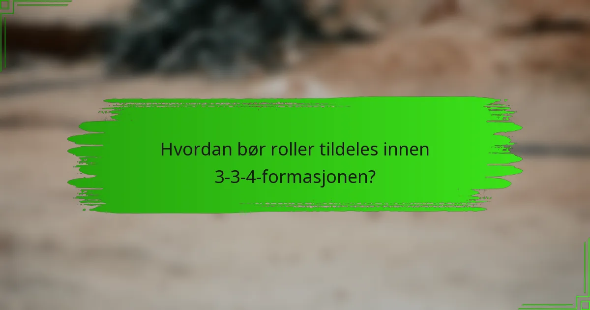 Hvordan bør roller tildeles innen 3-3-4-formasjonen?