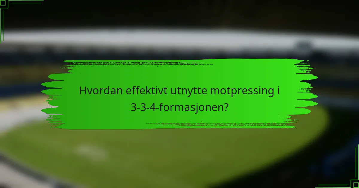 Hvordan effektivt utnytte motpressing i 3-3-4-formasjonen?