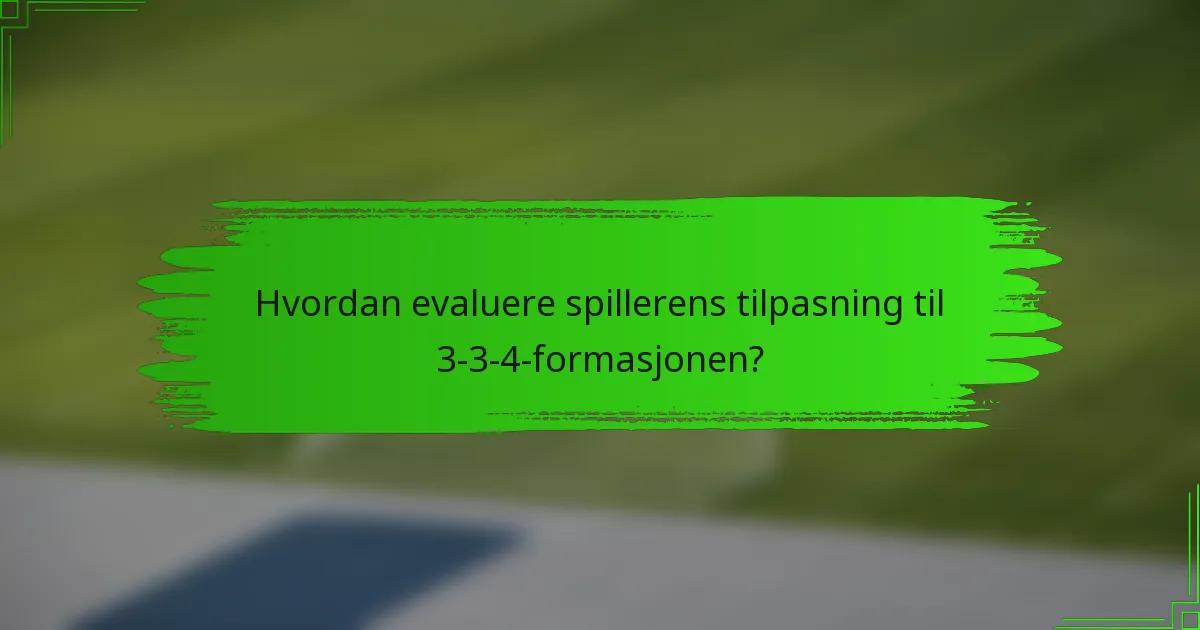 Hvordan evaluere spillerens tilpasning til 3-3-4-formasjonen?