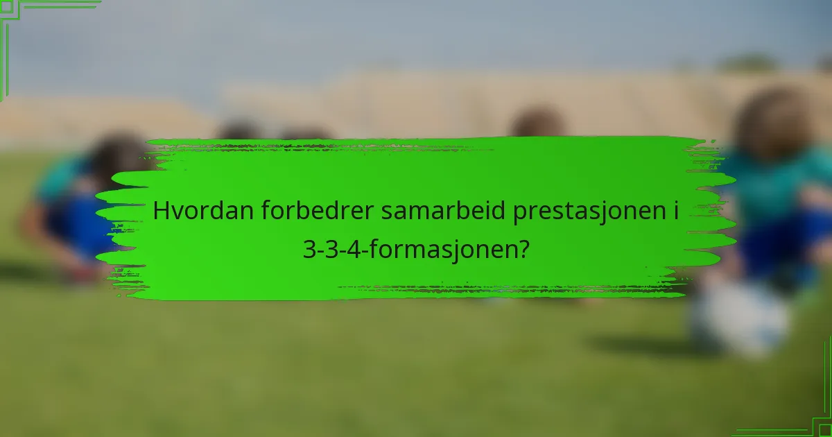 Hvordan forbedrer samarbeid prestasjonen i 3-3-4-formasjonen?