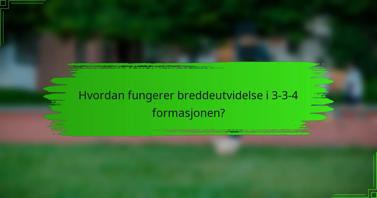Hvordan fungerer breddeutvidelse i 3-3-4 formasjonen?