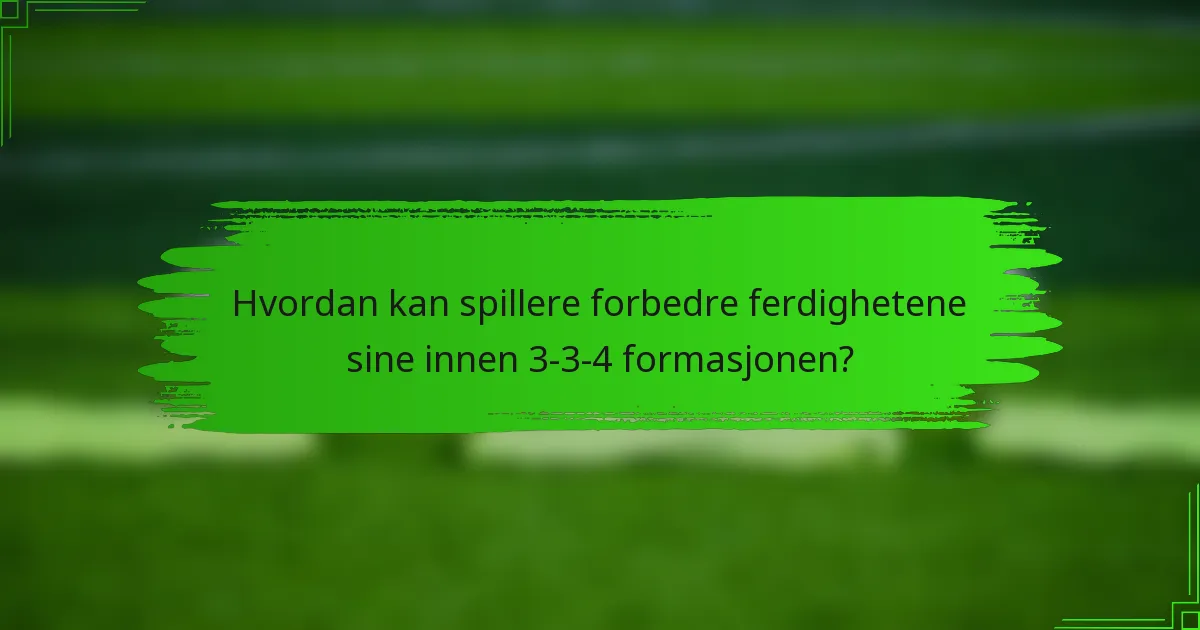 Hvordan kan spillere forbedre ferdighetene sine innen 3-3-4 formasjonen?