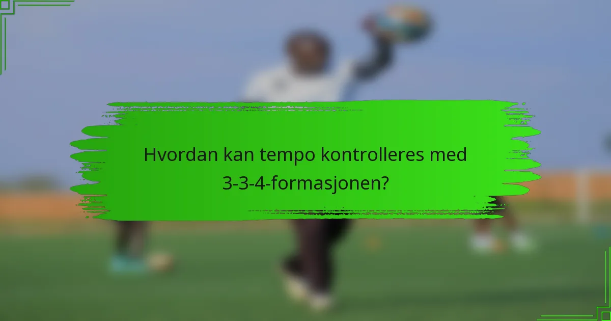 Hvordan kan tempo kontrolleres med 3-3-4-formasjonen?