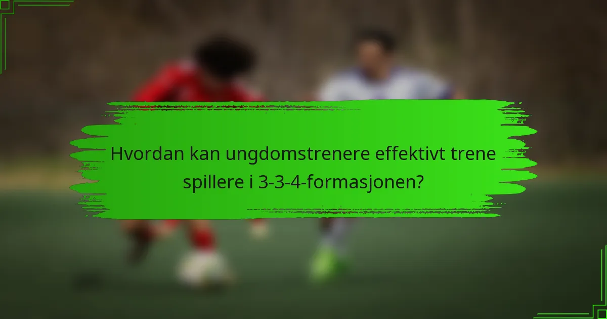 Hvordan kan ungdomstrenere effektivt trene spillere i 3-3-4-formasjonen?
