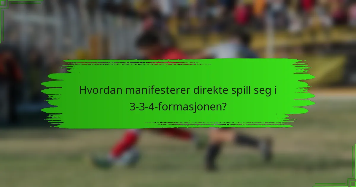 Hvordan manifesterer direkte spill seg i 3-3-4-formasjonen?