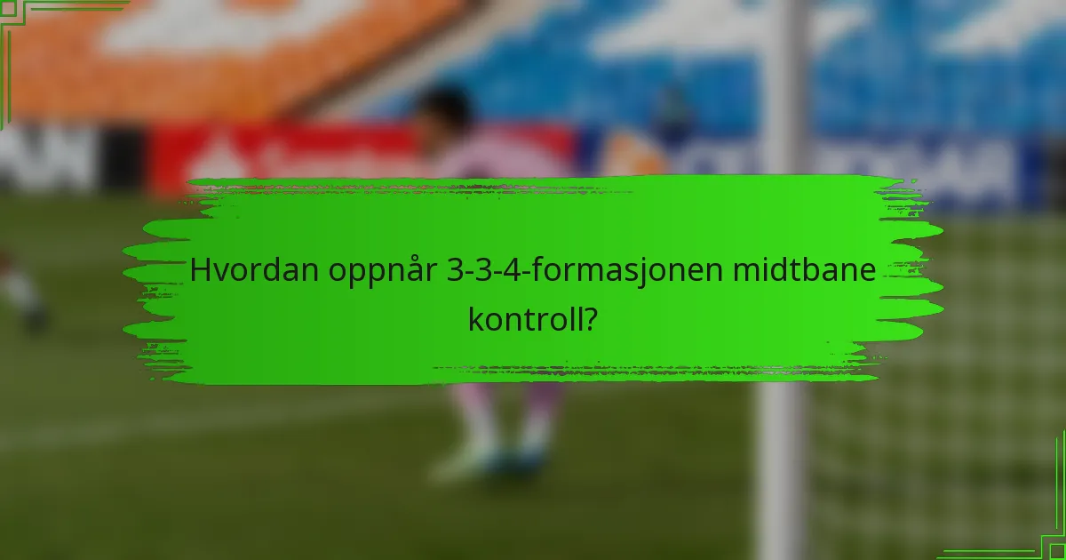 Hvordan oppnår 3-3-4-formasjonen midtbane kontroll?