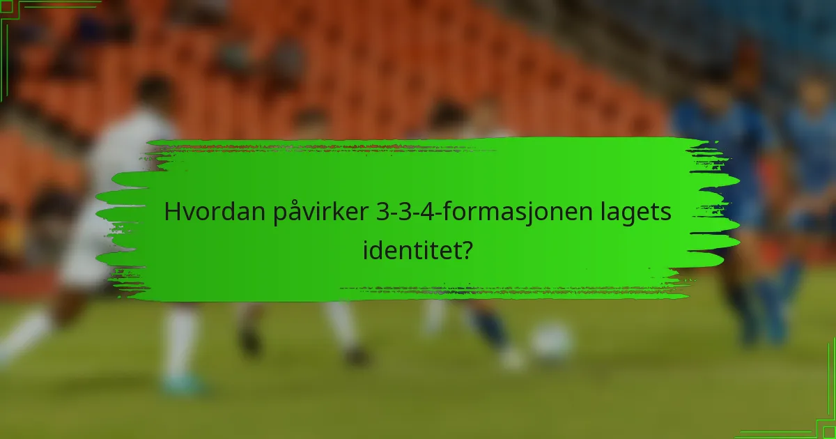 Hvordan påvirker 3-3-4-formasjonen lagets identitet?