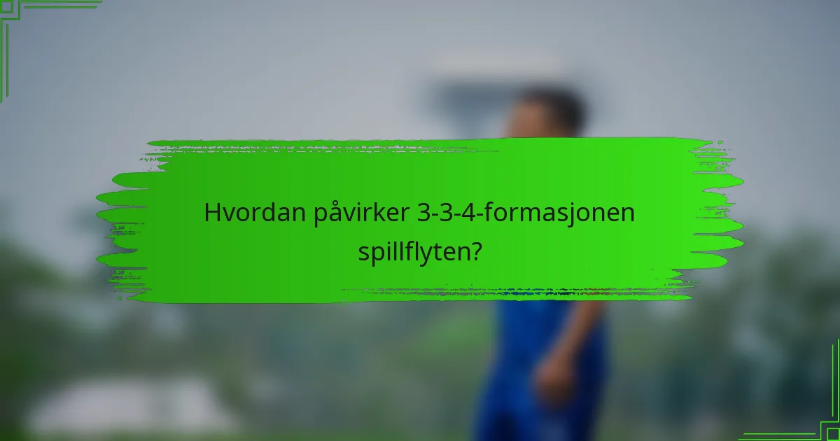 Hvordan påvirker 3-3-4-formasjonen spillflyten?