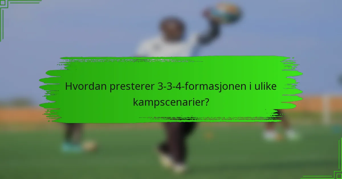 Hvordan presterer 3-3-4-formasjonen i ulike kampscenarier?