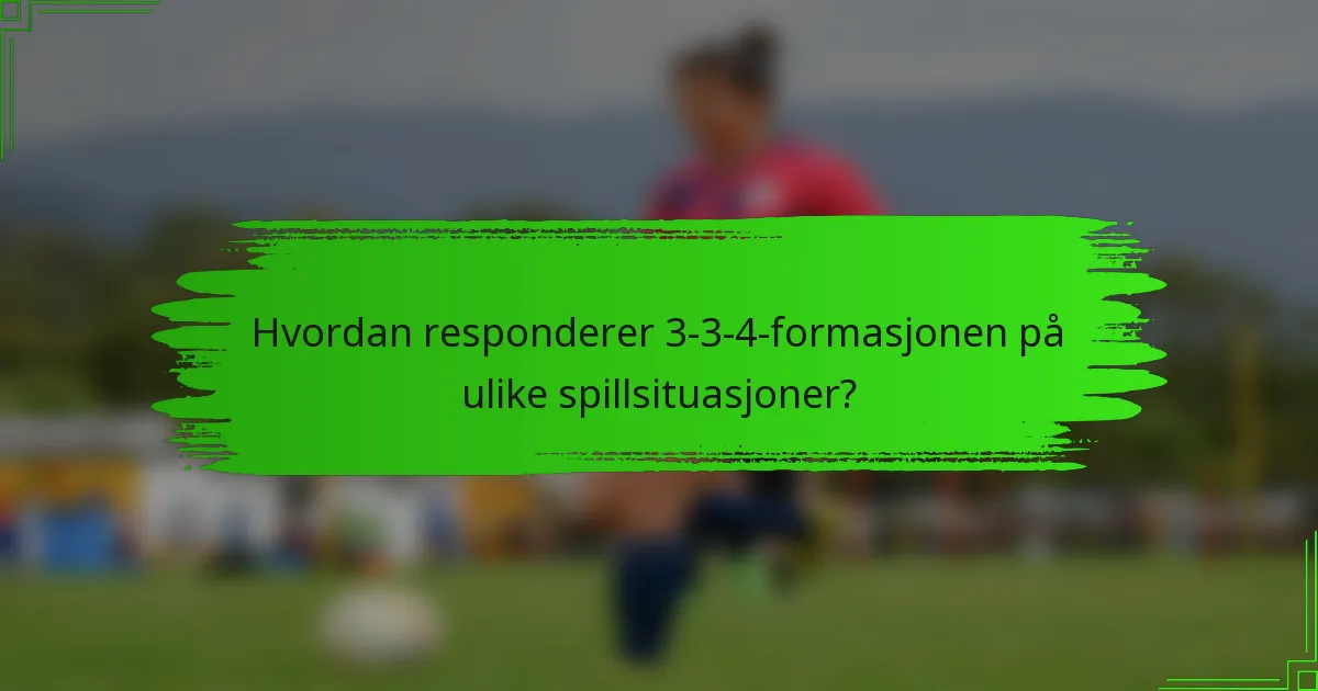 Hvordan responderer 3-3-4-formasjonen på ulike spillsituasjoner?